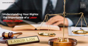 Understanding Your Rights The Importance of a Labor Dispute Lawyer